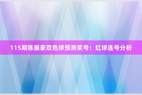 115期陈振豪双色球预测奖号：红球连号分析