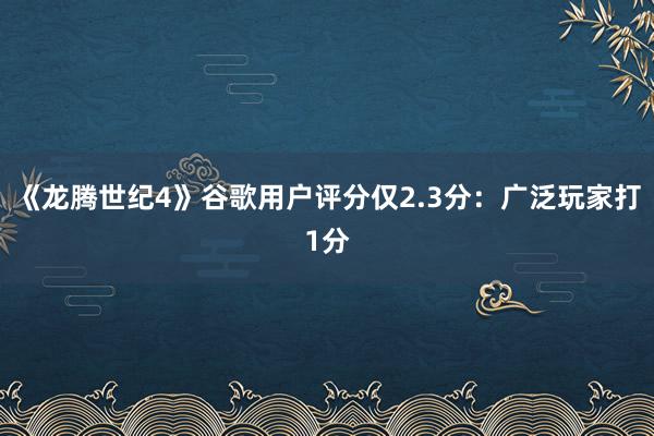 《龙腾世纪4》谷歌用户评分仅2.3分：广泛玩家打1分